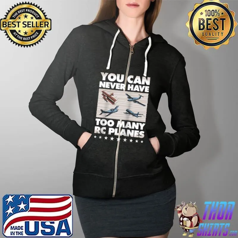RC Plane Lover You Can Never Have Too Many RC Planes Pilot T- Full Zip Hooded