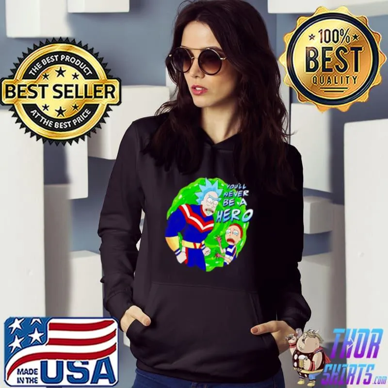 Rick and Morty you’ll never be a hero shirt
