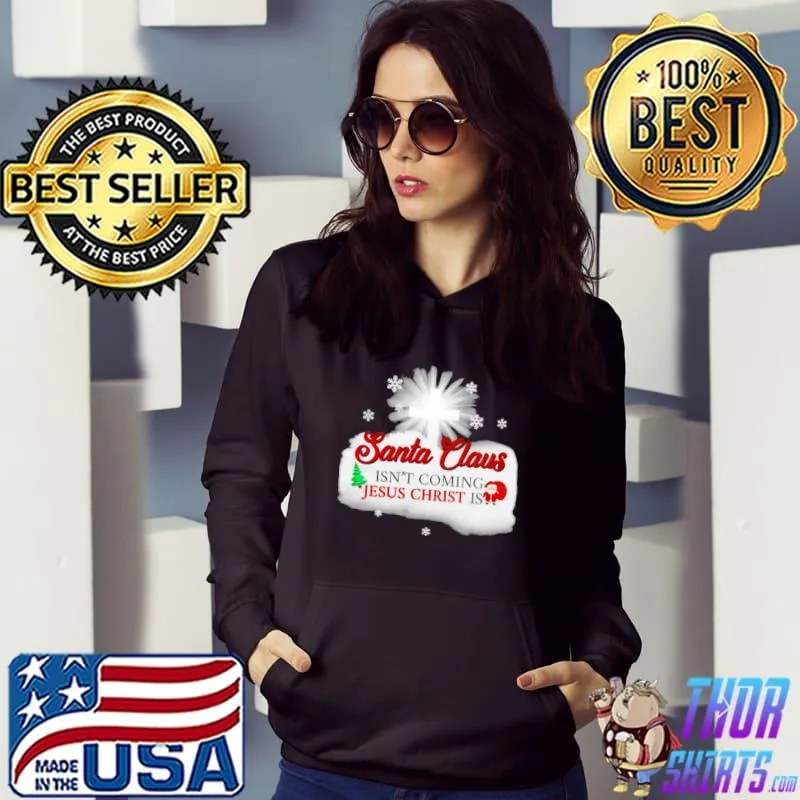 Santa Claus isn’t coming Jesus Christ is Christmas Hoodie