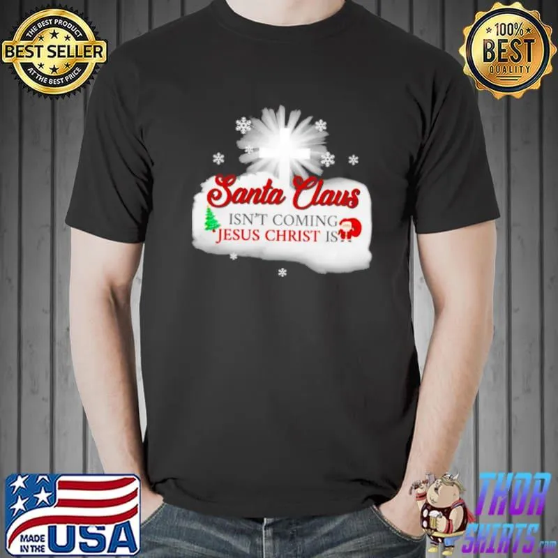 Santa Claus isn’t coming Jesus Christ is Christmas shirt