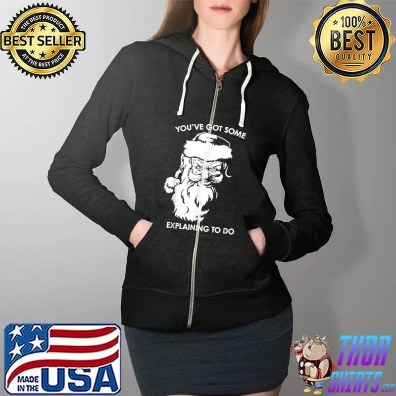 Santa Claus You've Got Some Explaining To Do Funny Christmas T-Shirt Full Zip Hooded