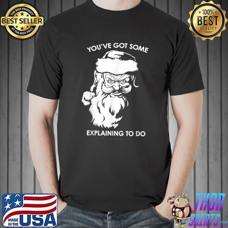 Santa Claus You've Got Some Explaining To Do Funny Christmas T-Shirt Unisex