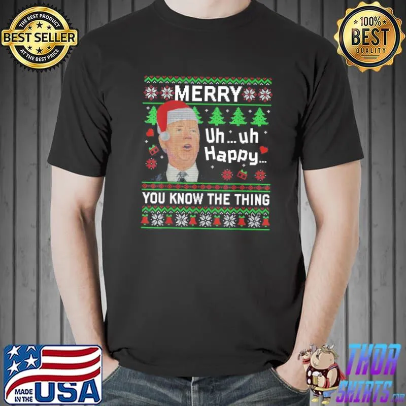 Santa Joe Biden Ugly Merry Uh Uh Happy You Know The Thing X-mas T-Shirt