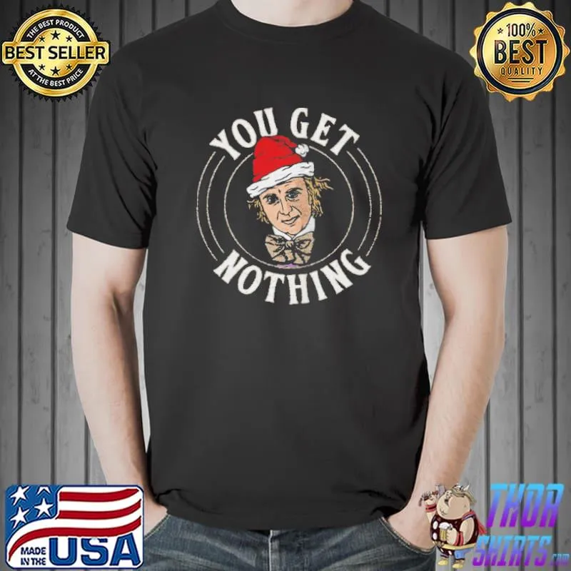SANTA WILLY WONKA YOU GET NOTHING MERRY CHRISTMAS SHIRT Unisex