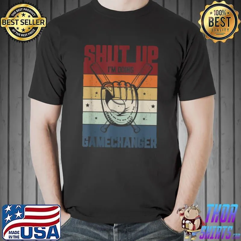 Shut up I’m doing gamechanger Gifts for a Baseball Fan T Shirt