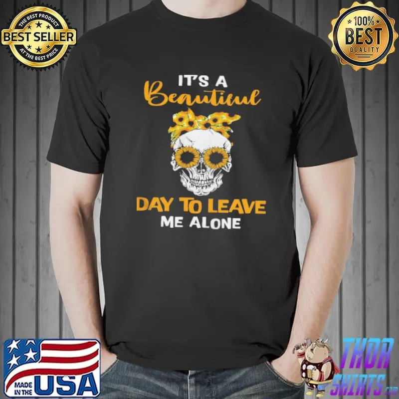 Skull It’s A Beautiful Day To Leave Me Alone Shirt