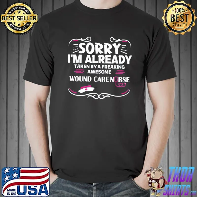 Sorry I’m Already Taken By Freaking Awesome Wound Care Nurse T-Shirt