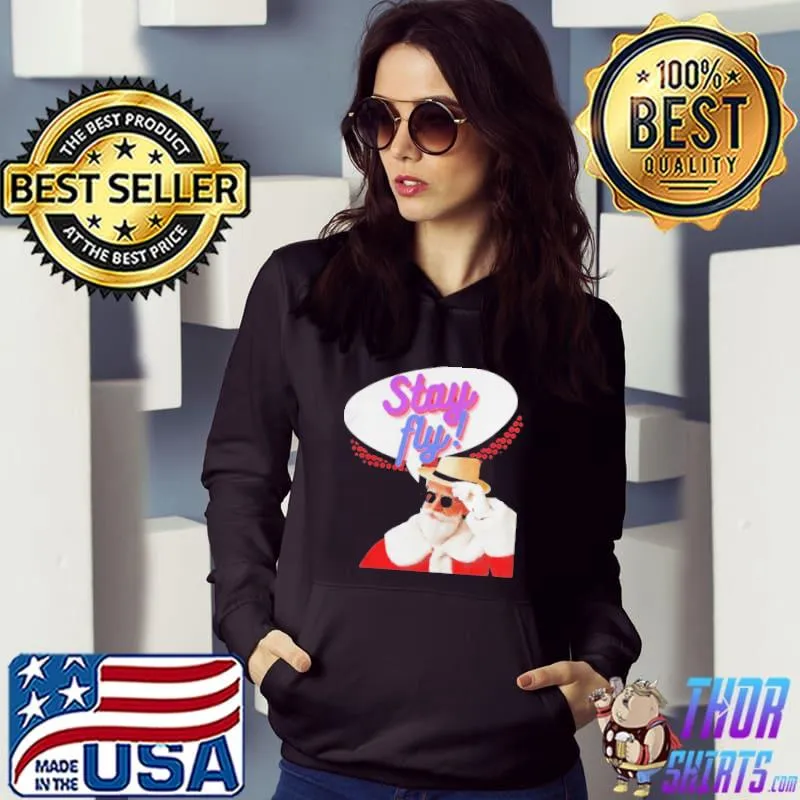 Stay Fly Santa Shirt Hoodie