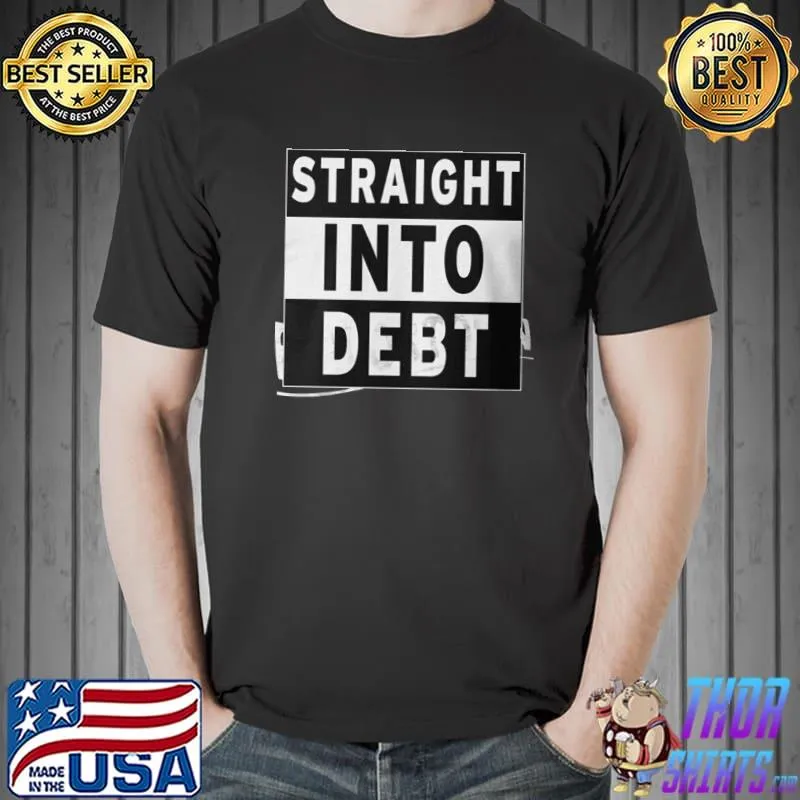 Straight Into Debt Shirt Unisex