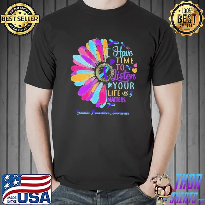 Suicide prevention awareness I have time to listen your life matters shirt