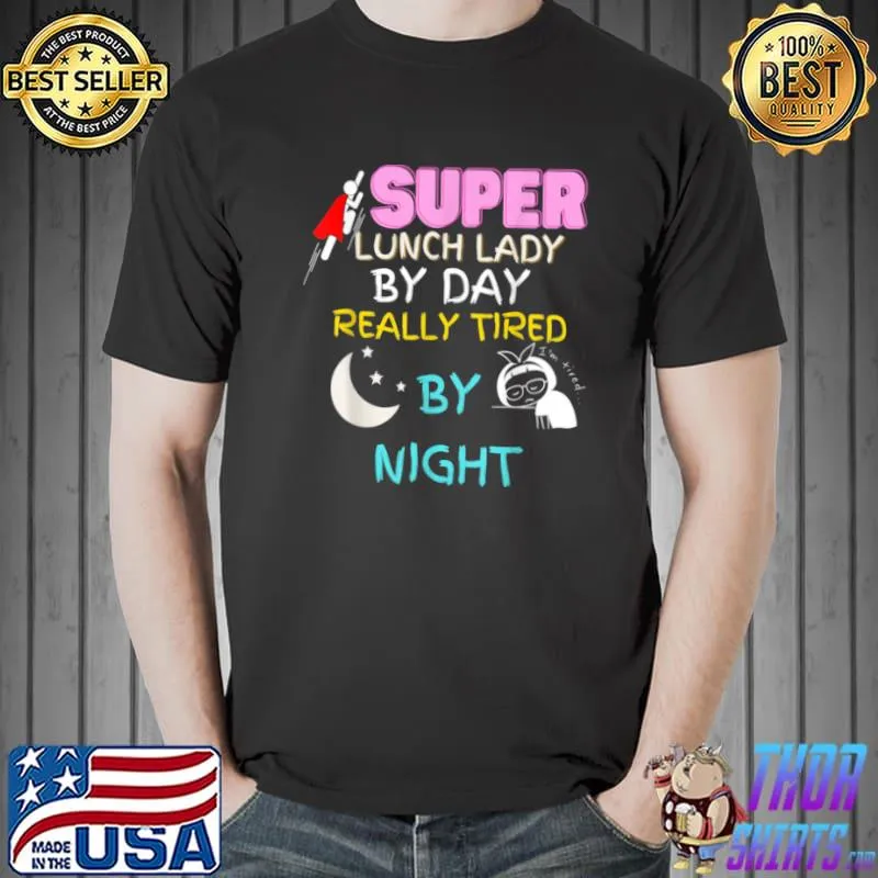 Super Lunch Lady by Day Tired by Night T Shirt
