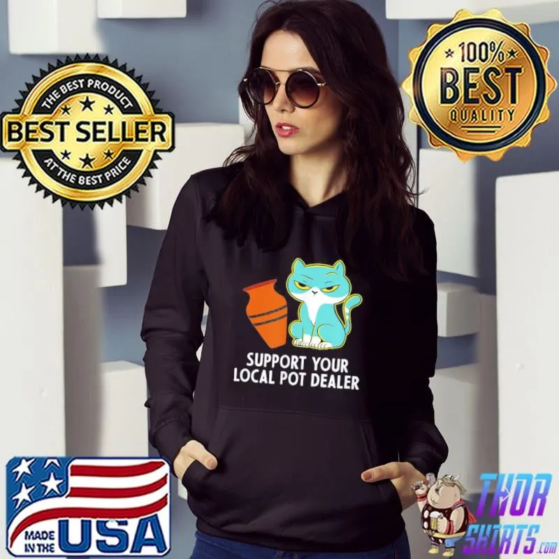 Support Your Local Pot Dealer T-Shirt Hoodie