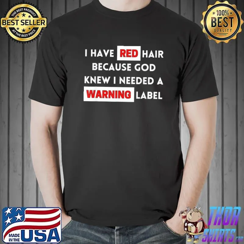 T-Shirt I Have Red Hair Because God Knows I Need A Warning Label