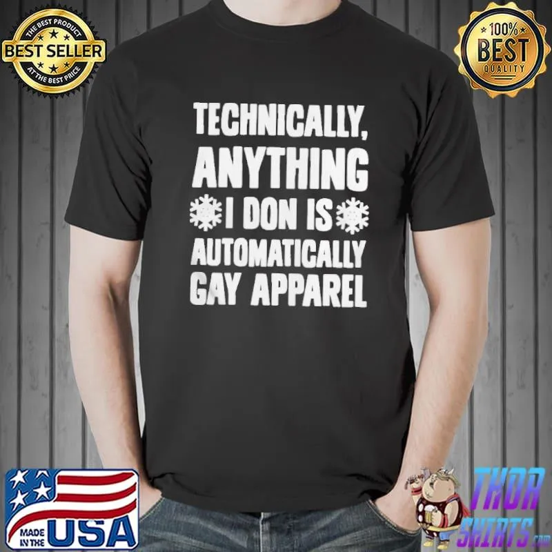 Technically anything I don is automatically gay apparel shirt