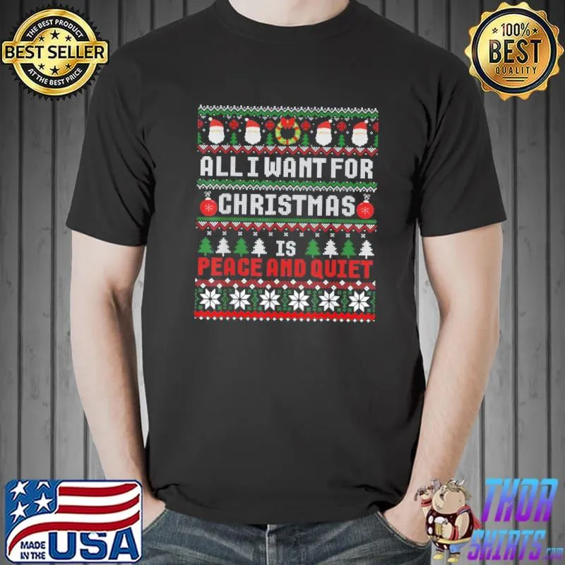 Tee Shirts All I Want For Christmas Is Peace And Quiet Ugly Sweater Gift