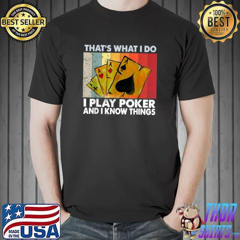 That's What I Do i Play Poker And I Know Things lovers T-Shirt