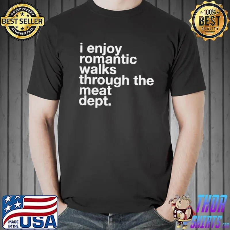 The butchery I enjoy romantic walks through the meat dept shirt