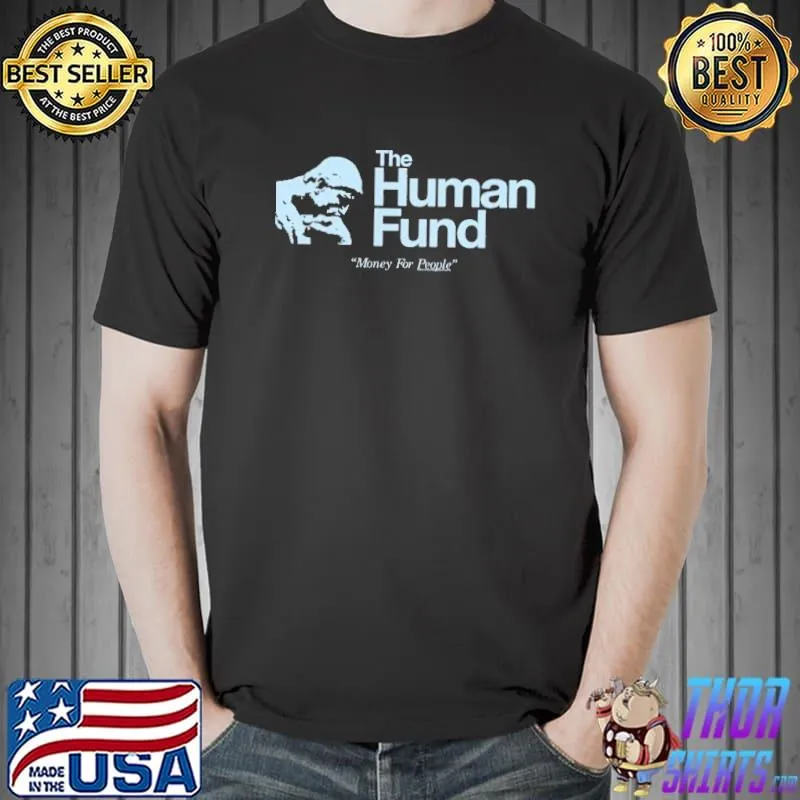 The Human Fund Money For People Shirt Unisex