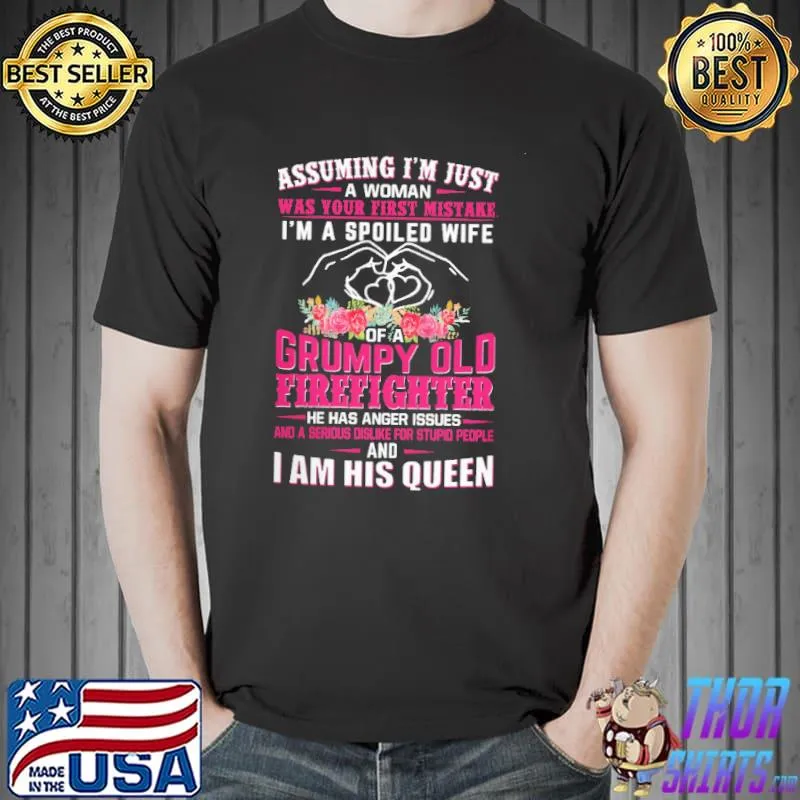 Top Assuming I'm Just A Woman Was Your First Mistake Of A Grumpy Old Firefighter And I Am Hus Queen Shirt