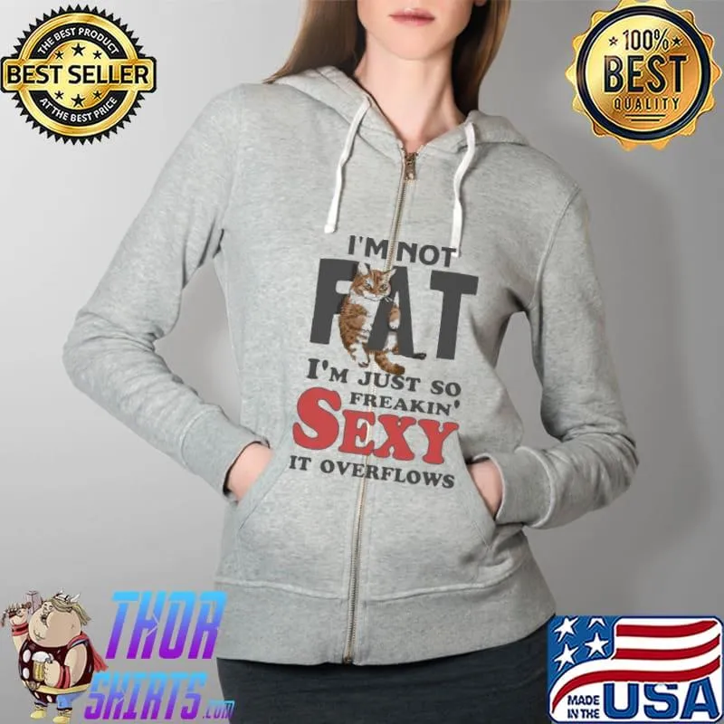 Top Cat I am not fat im just so freakin' sexy it overflows Full Zip Hooded