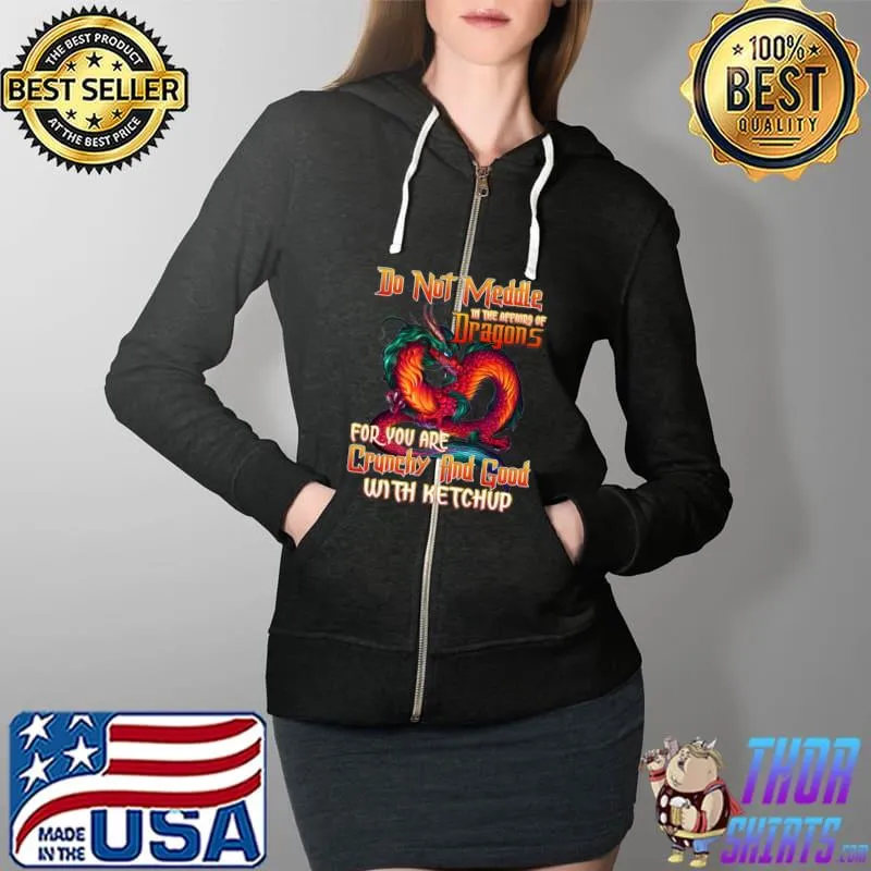 Top Do not meddle in the affairs of Dragons for you are crunchy T- Full Zip Hooded