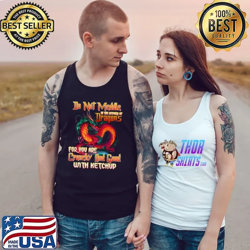 Top Do not meddle in the affairs of Dragons for you are crunchy T- Tank Top