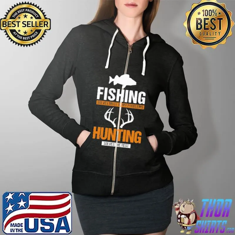 Top Fishing Solves Most Of My Problems Hunting Solves The Rest Shirt Full Zip Hooded