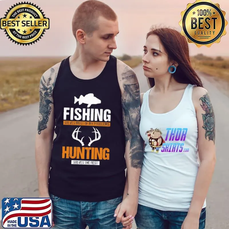 Top Fishing Solves Most Of My Problems Hunting Solves The Rest Shirt Tank Top