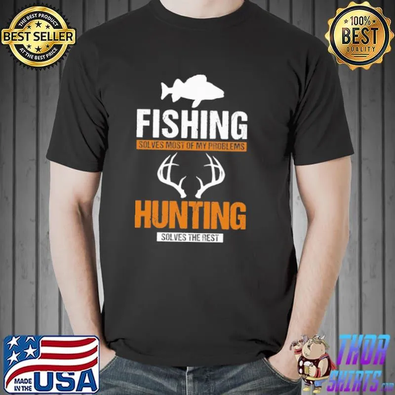 Top Fishing Solves Most Of My Problems Hunting Solves The Rest Shirt