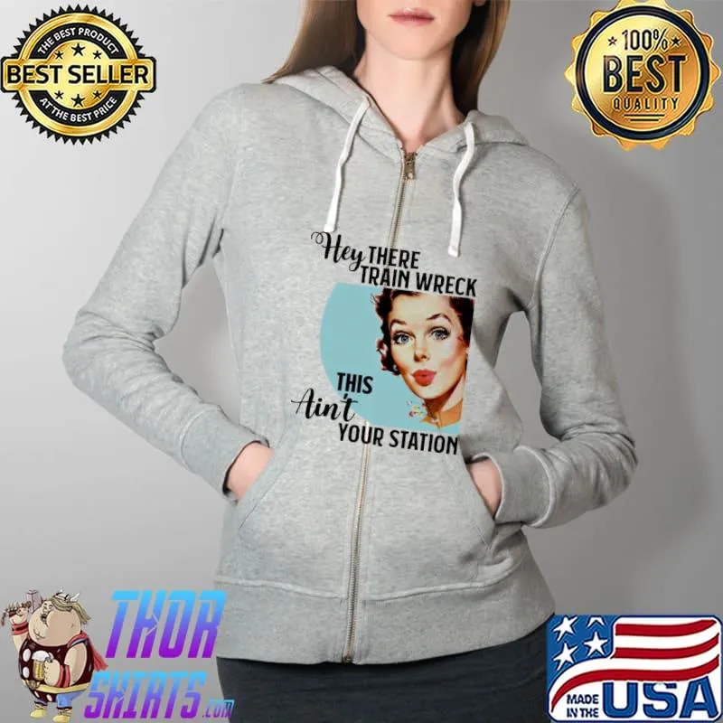 Top Hey There Train Wreck This Ain’t Your Station Shirt Full Zip Hooded