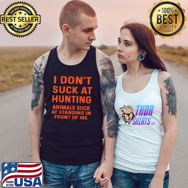 Top I Don't Suck At Hunting Animals Suck At Standing In Front T-Shirt Tank Top