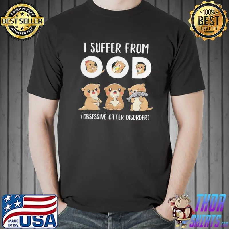Top I suffer from ood obsessive otter disorder Unisex