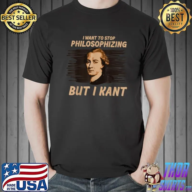 Top I Want To Stop Philosophizing But I Kant Immanuel Kant T-Shirt