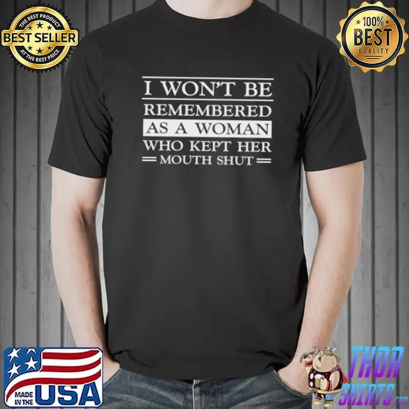 Top I Won’t Be Remembered As A Woman Who Kept Her Mouth Shut Shirt