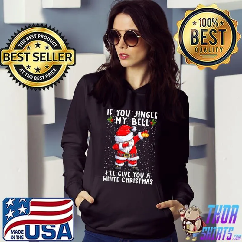 Top If You Jingle My Bell I'll Give You A White Christmas Santa T-Shirt
