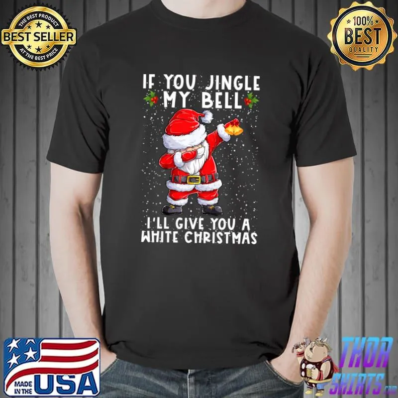 Top If You Jingle My Bell I'll Give You A White Christmas Santa T-Shirt Unisex