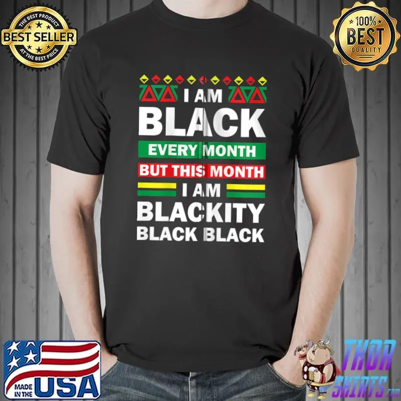 Top I'm Black Every Month But This Month Blackity Black T- Unisex
