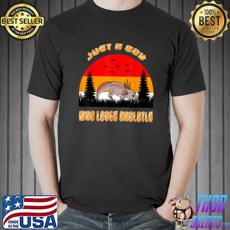 Top Just a Boy Who Loves Axolotls Funny Axolotls Lover T Shirt Unisex