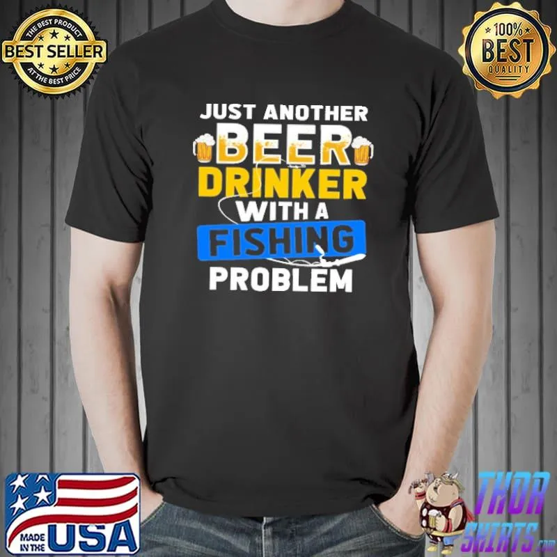 Top Just Another Beer Drinker With A Fishing Problem Shirt