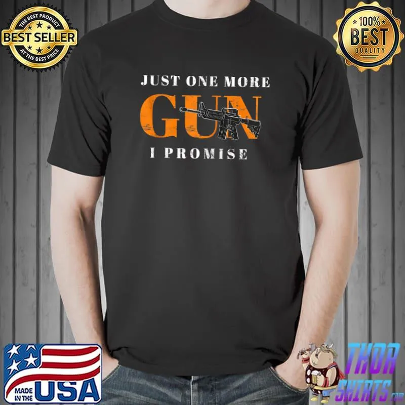 Top Just One More Gun I Promise T- Unisex