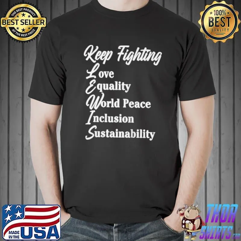 Top Keep fighting love equality world peace inclusion sustainability shirt
