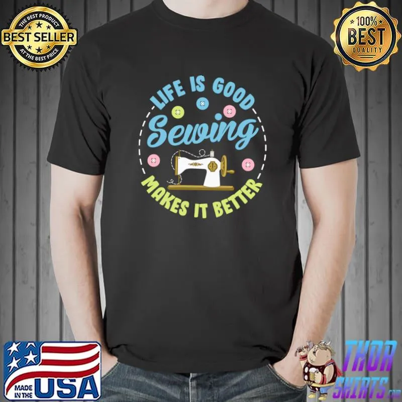 Top Life is Good Sewing Makes It Better Shirt Women Quilting T- Unisex