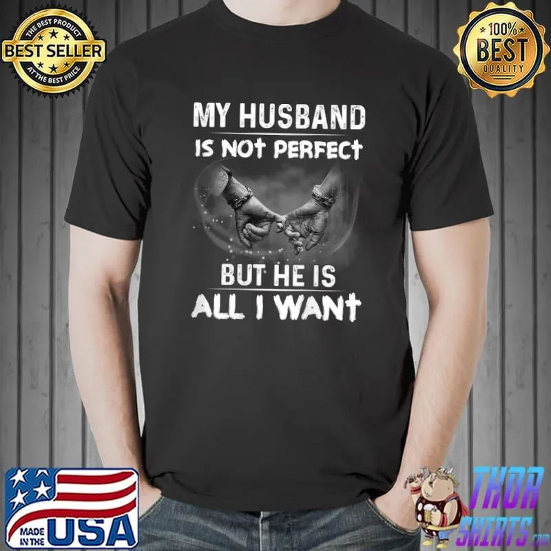 Top My Husband Is Not Perfect But He Is All I Want T-Shirt