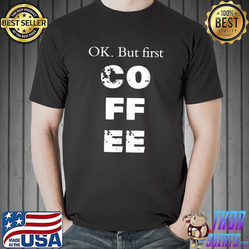 Top Ok But First Coffee T-Shirt