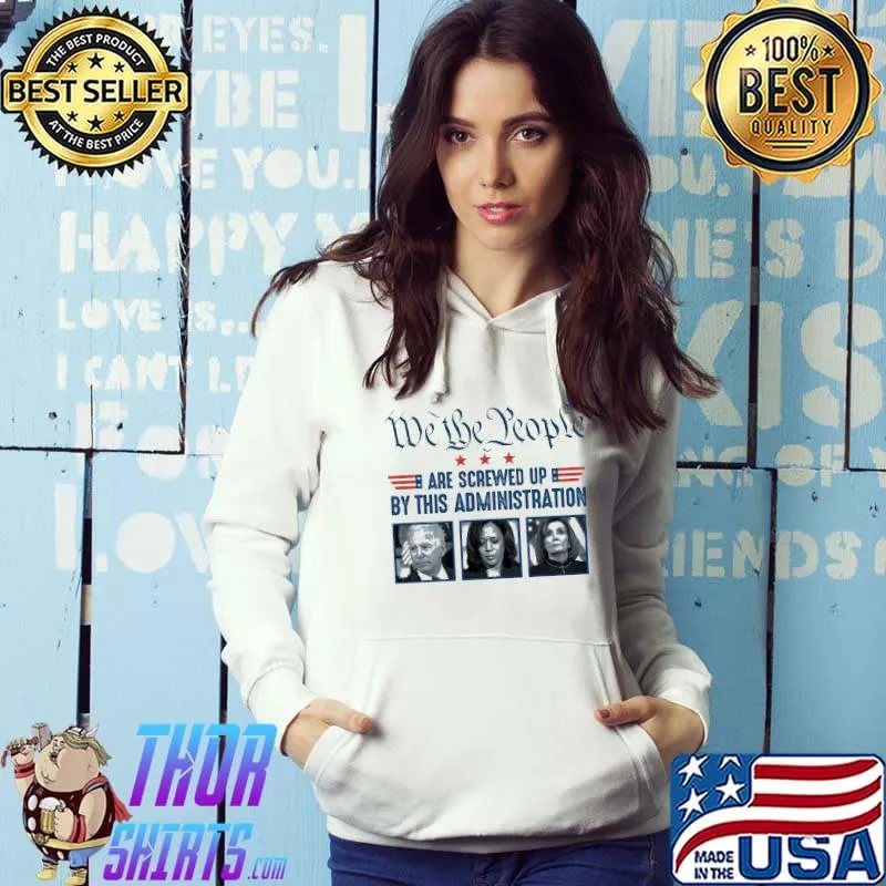 Top We The People Are Screwed Up With This Administration Shirt