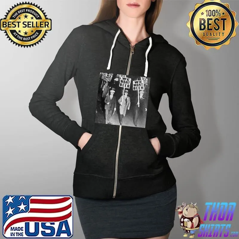 Top We Want Beer Protest Shirt Full Zip Hooded
