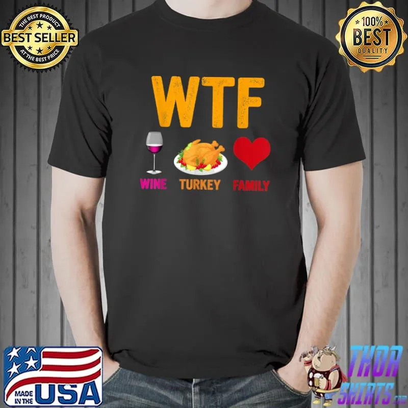 Top WTF Wine Turkey Family Shirt Funny Thanksgiving Day T-Shirt Unisex