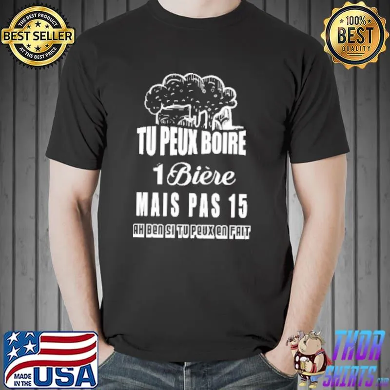 Tu Peux Boire 1 Biere Mais Pas 15 Shirt Unisex