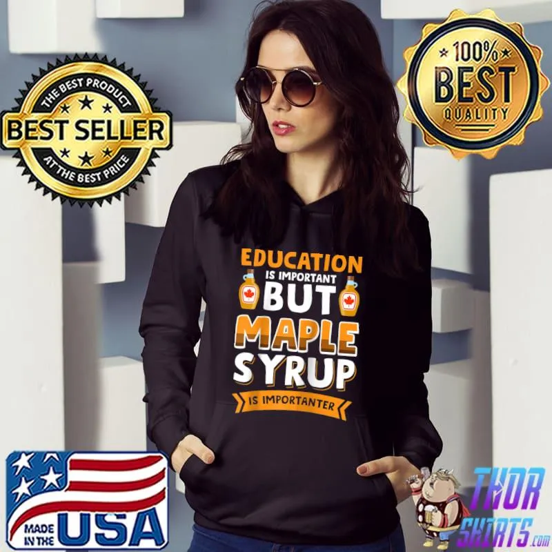 Vwol Eduction Is Important But Maple Syrup Is Importanter T- Hoodie