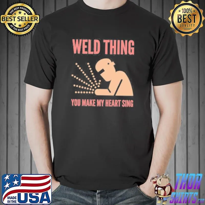 Weld Thing You Make My Heart Sing Shirt Unisex